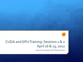 CUDA and GPU Training: Sessions 1 &amp; 2 April 16 &amp; 23, 2012