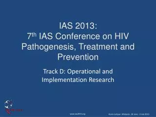 IAS 2013: 7 th IAS Conference on HIV Pathogenesis, Treatment and Prevention