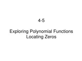 4-5 Exploring Polynomial Functions Locating Zeros