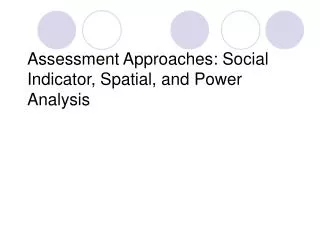 Assessment Approaches: Social Indicator, Spatial, and Power Analysis