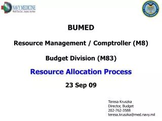 Teresa Kruszka Director, Budget 202-762-3588 teresa.kruszka@med.navy.mil