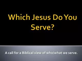 a call for a biblical view of who what we serve