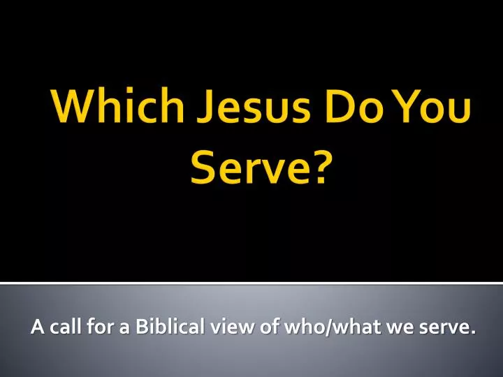a call for a biblical view of who what we serve