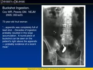 Buckshot Ingestion. Cox WR, Pesola GM. NEJM 2005; 353:e23. 73-year-old Inuit woman