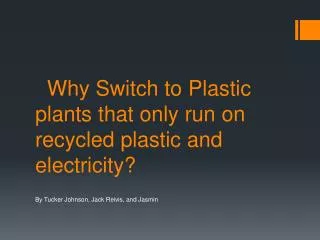 Why Switch to Plastic plants that only run on recycled plastic and electricity ?