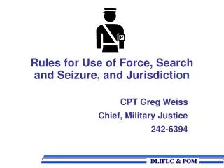 Rules for Use of Force, Search and Seizure, and Jurisdiction