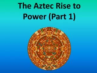 The Aztec Rise to Power (Part 1)