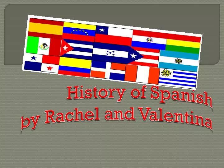 h istory of spanish by r achel and valentina