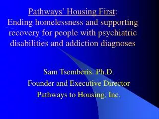 Sam Tsemberis. Ph.D. Founder and Executive Director Pathways to Housing, Inc.