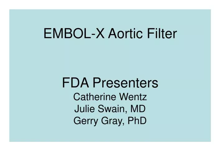 embol x aortic filter fda presenters catherine wentz julie swain md gerry gray phd