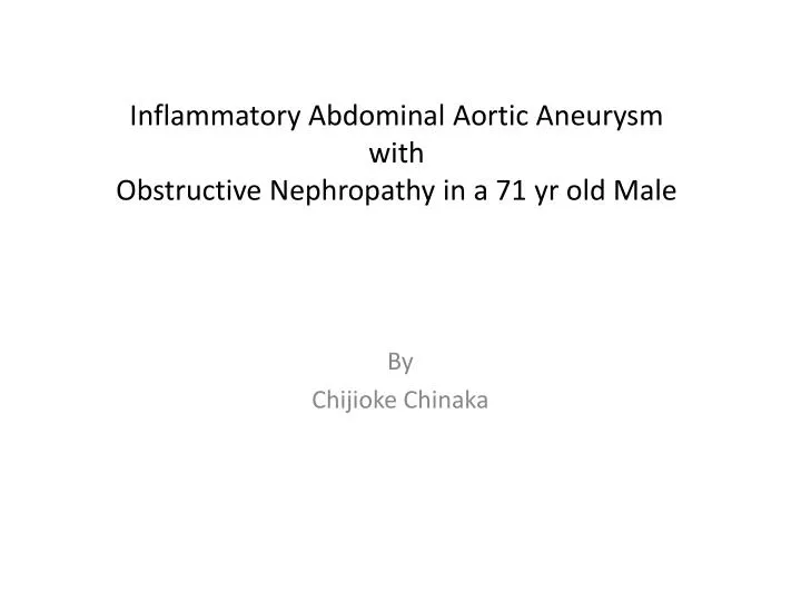 inflammatory abdominal aortic aneurysm with obstructive nephropathy in a 71 yr old male