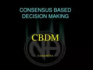 CONSENSUS BASED DECISION MAKING CBDM CANA/ACNA