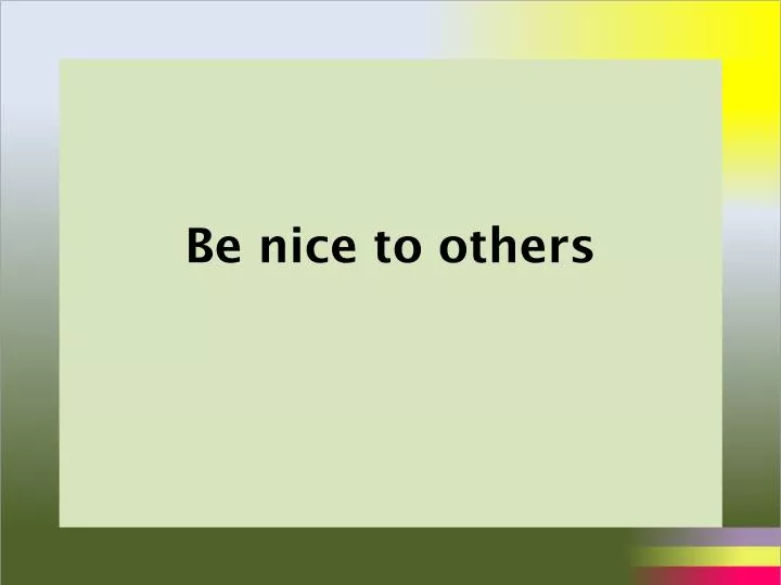 be nice to others
