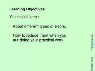 About different types of errors, How to reduce them when you are doing your practical work.