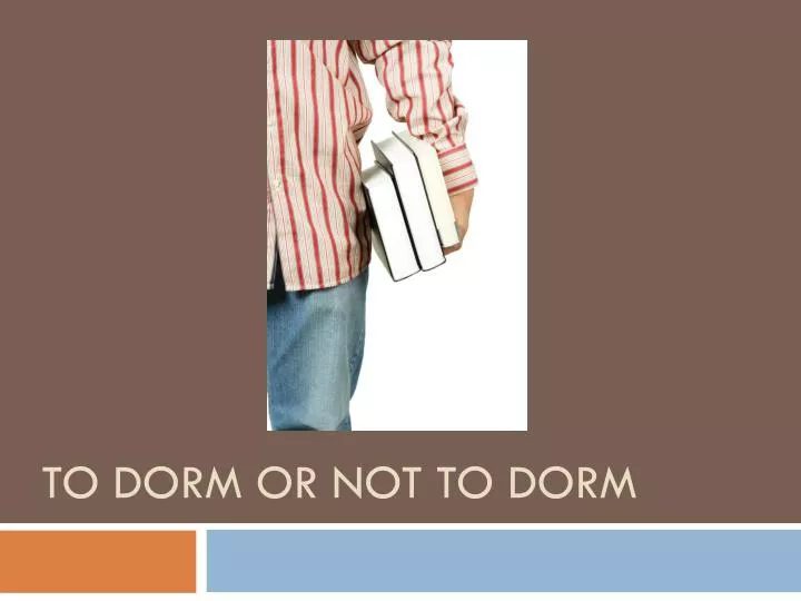 to dorm or not to dorm