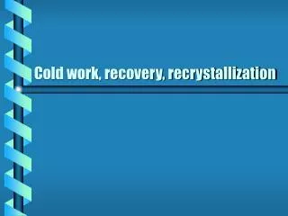 Cold work, recovery, recrystallization