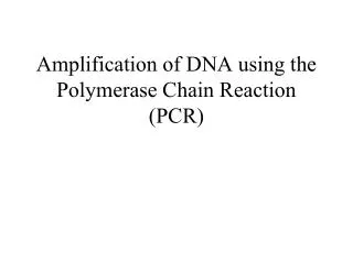 Amplification of DNA using the Polymerase Chain Reaction (PCR)