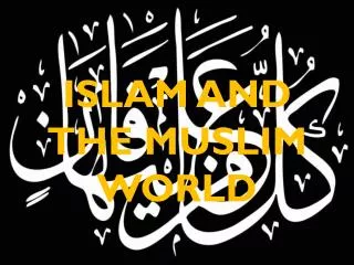 ISLAM AND THE MUSLIM WORLD
