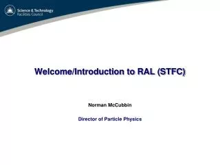 Welcome/Introduction to RAL (STFC)