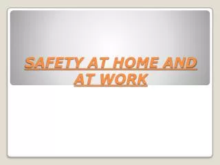 SAFETY AT HOME AND AT WORK