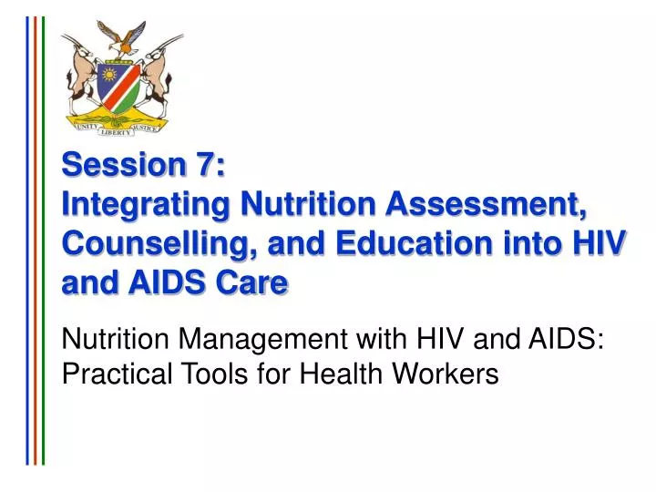 session 7 integrating nutrition assessment counselling and education into hiv and aids care