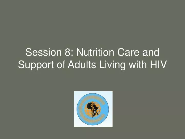 session 8 nutrition care and support of adults living with hiv