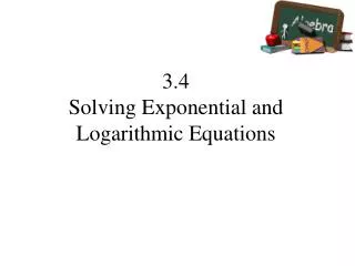 3.4 Solving Exponential and Logarithmic Equations