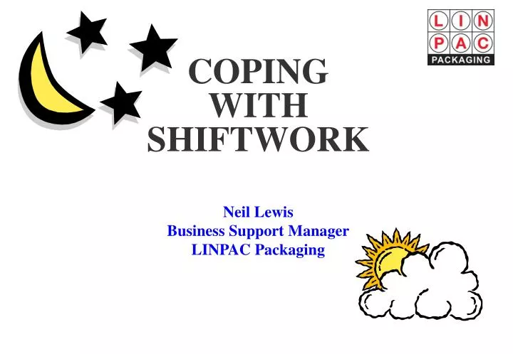 coping with shiftwork neil lewis business support manager linpac packaging