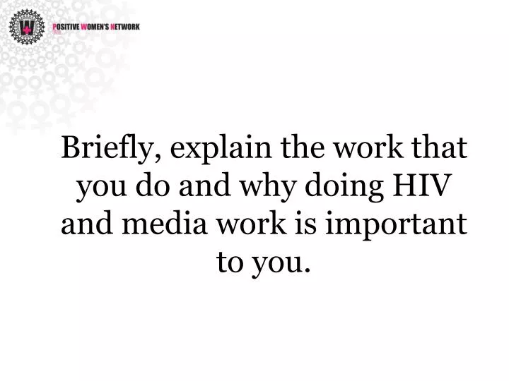 briefly explain the work that you do and why doing hiv and media work is important to you