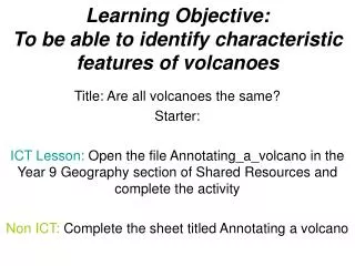 Learning Objective: To be able to identify characteristic features of volcanoes