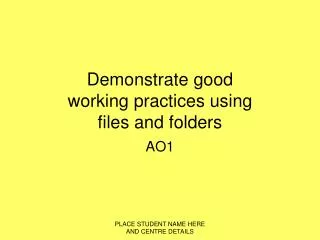 Demonstrate good working practices using files and folders