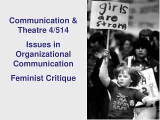 Communication &amp; Theatre 4/514 Issues in Organizational Communication Feminist Critique