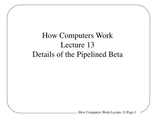 How Computers Work Lecture 13 Details of the Pipelined Beta