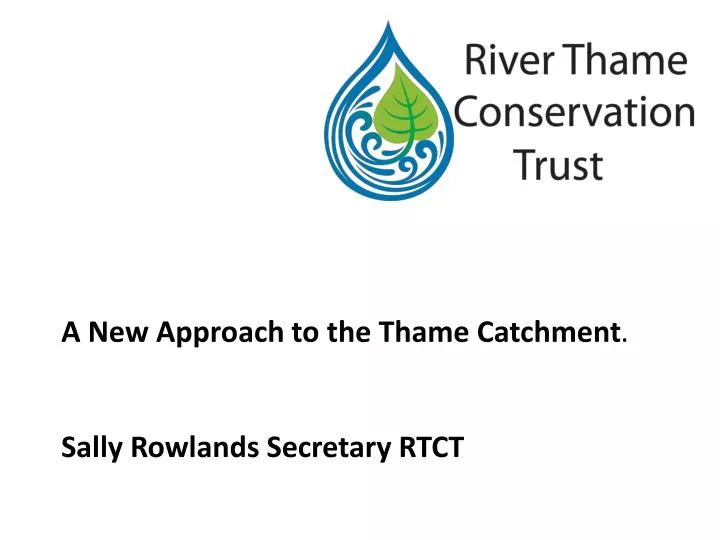 a new approach to the thame catchment sally rowlands secretary rtct