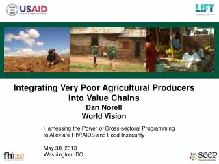 Integrating Very Poor Agricultural Producers into Value Chains Dan Norell World Vision