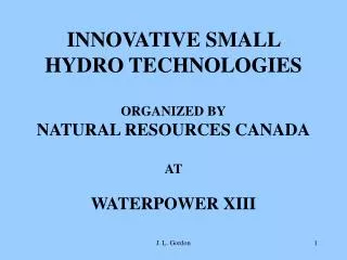 INNOVATIVE SMALL HYDRO TECHNOLOGIES ORGANIZED BY NATURAL RESOURCES CANADA AT WATERPOWER XIII