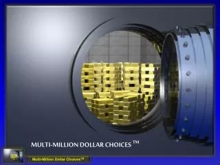 Multi-Million dollar choices TM