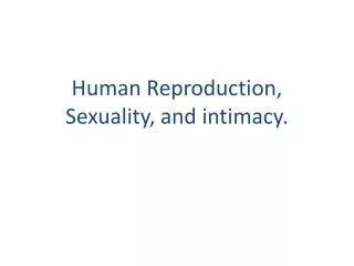 Human Reproduction, Sexuality, and intimacy.