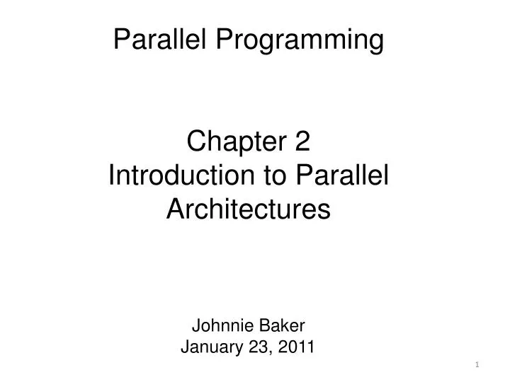 parallel programming chapter 2 introduction to parallel architectures johnnie baker january 23 2011