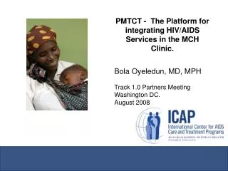 PMTCT - The Platform for integrating HIV/AIDS Services in the MCH Clinic. Bola Oyeledun, MD, MPH