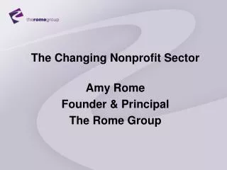 The Changing Nonprofit Sector Amy Rome Founder &amp; Principal The Rome Group