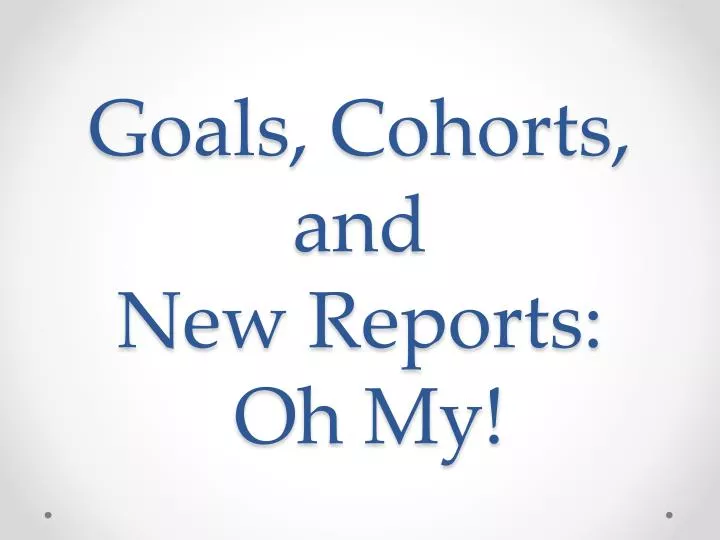 goals cohorts and new reports oh my