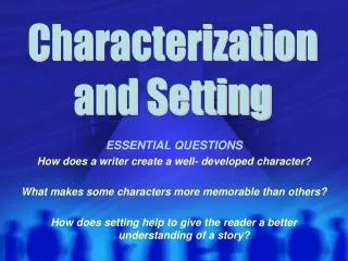 ESSENTIAL QUESTIONS How does a writer create a well- developed character?