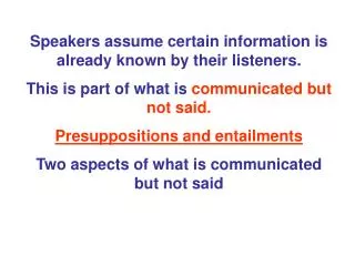 Speakers assume certain information is already known by their listeners.