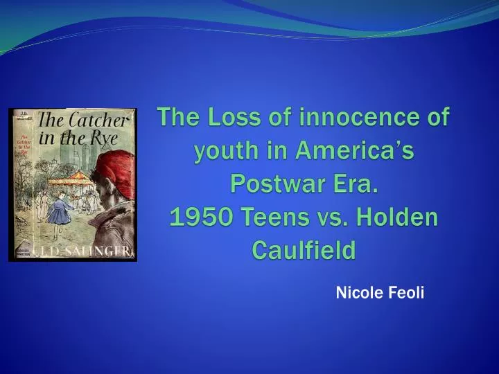 the loss of innocence of youth in america s postwar era 1950 teens vs holden caulfield