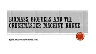 Biomass , Biofuels and the crushmaster machine range
