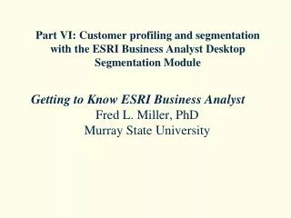 Getting to Know ESRI Business Analyst Fred L. Miller, PhD Murray State University