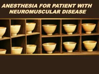 ANESTHESIA FOR PATIENT WITH NEUROMUSCULAR DISEASE