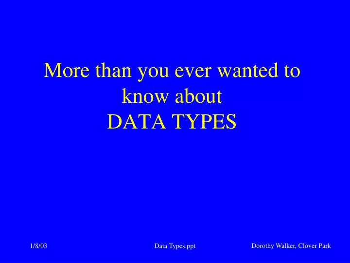 more than you ever wanted to know about data types