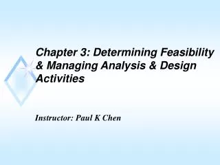 Chapter 3: Determining Feasibility &amp; Managing Analysis &amp; Design Activities